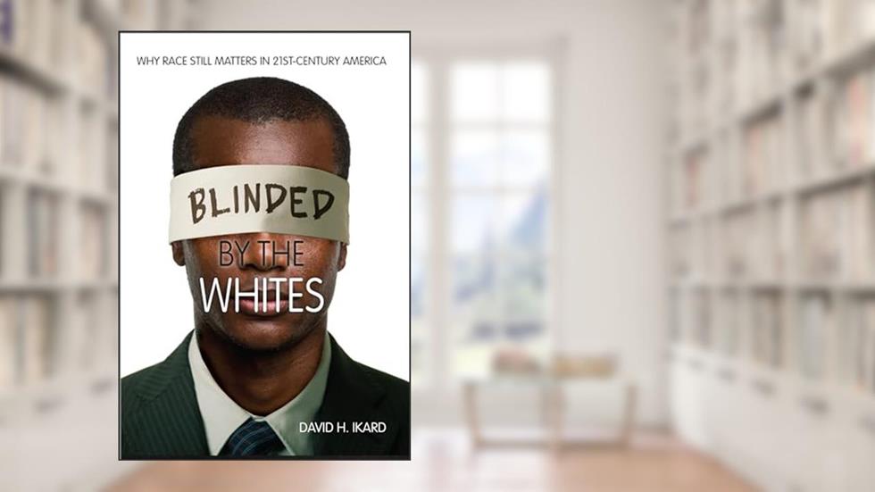 Blinded by the Whites: Why Race Still Matters in 21st-Century America (Blacks in the Diaspora), written by David H. Ikard