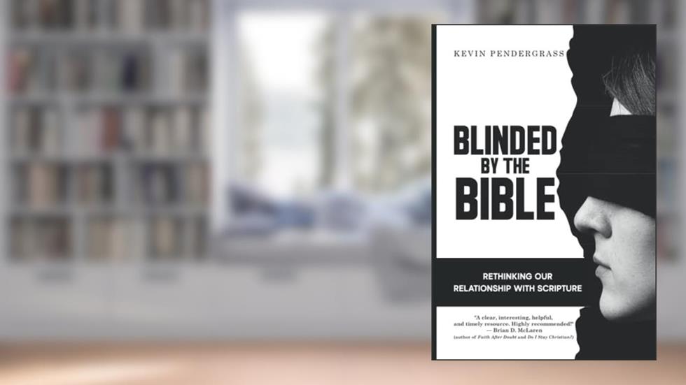 Blinded by the Bible: Rethinking Our Relationship with Scripture, written by Kevin Pendergrass