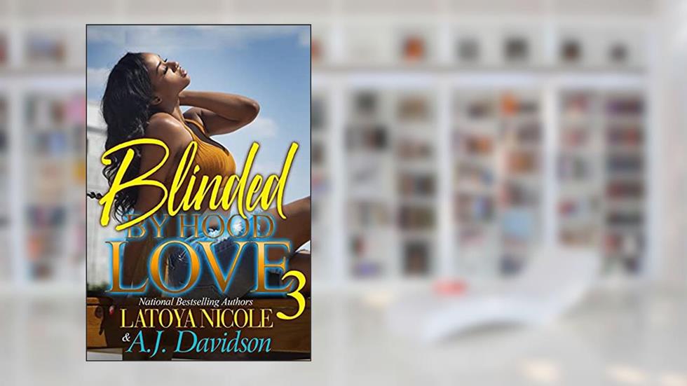BLINDED BY HOOD LOVE 3, written by LATOYA NICOLE; A.J DAVIDSON