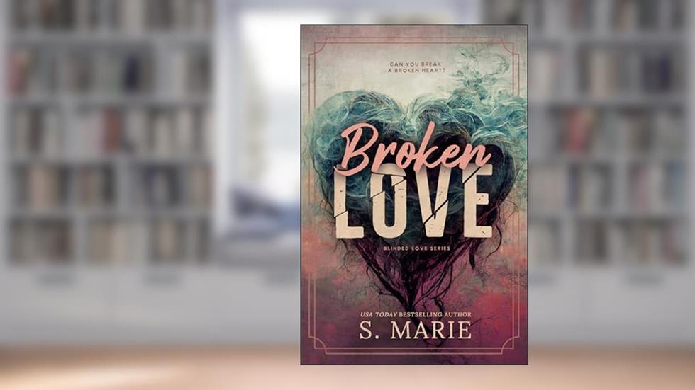 Broken Love (Blinded Love Series Book 2), written by S. Marie
