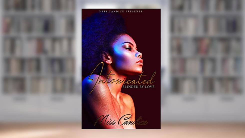 Intoxicated: Blinded By Love, written by Miss Candice