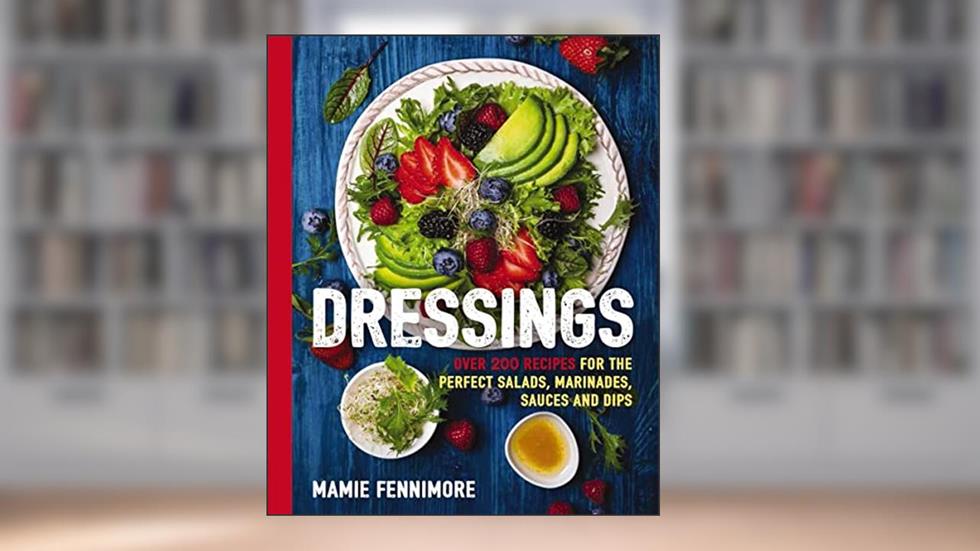 Dressings: Over 200 Recipes for the Perfect Salads, Marinades, Sauces, and Dips (The Art of Entertaining), written by Mamie Fennimore