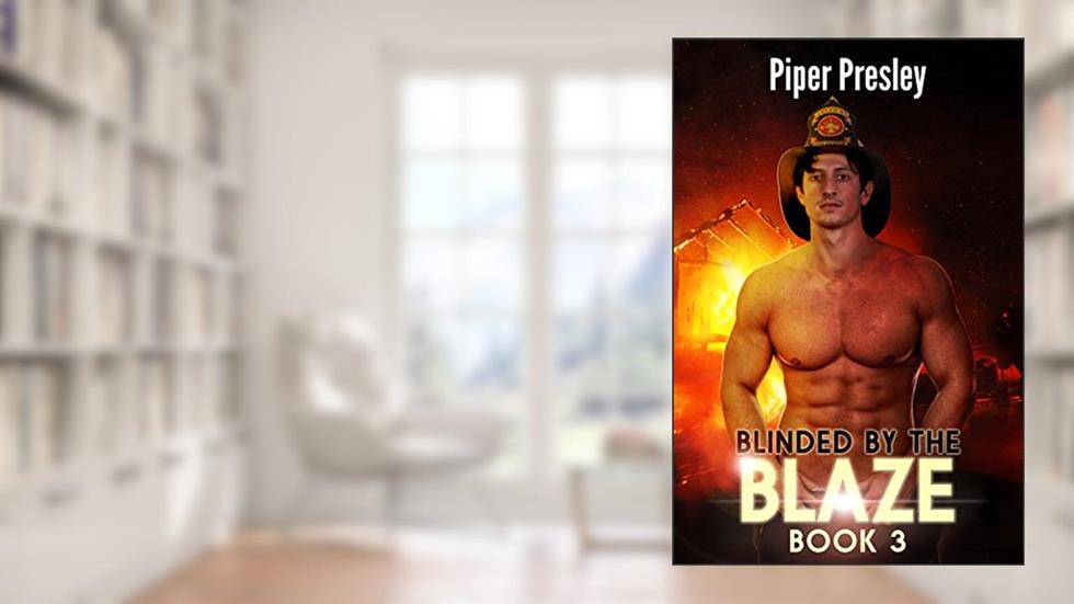 Blinded by the Blaze: Firehouse Romance Series: Book 3, written by Piper Presley