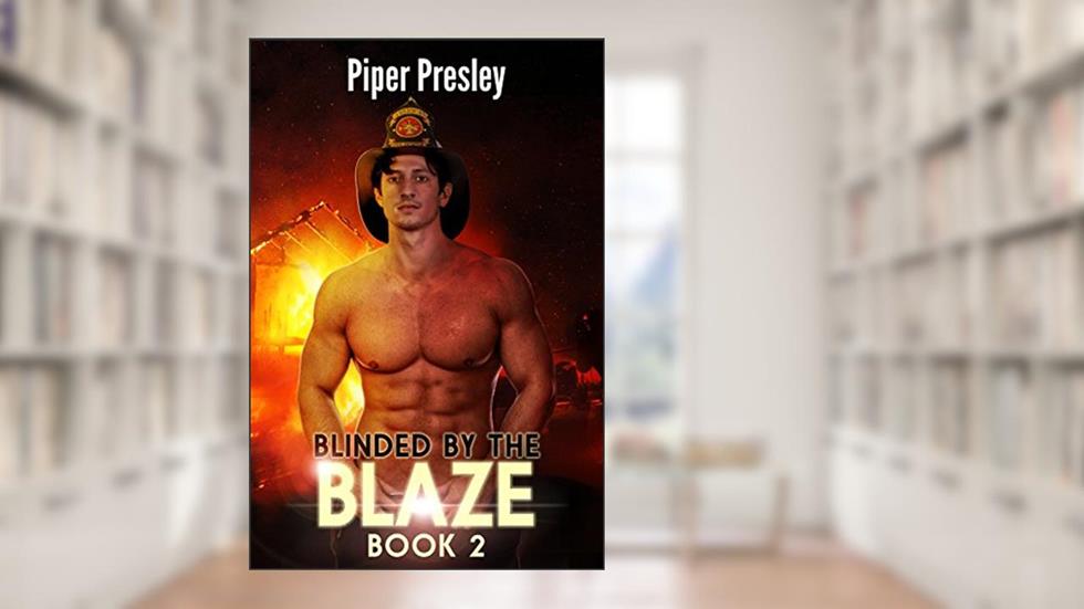 Blinded by the Blaze: Firehouse Romance Series: Book 2, written by Piper Presley
