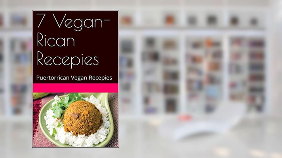 7 Vegan-Rican Recepies: Puertorrican Vegan Recepies, written by Hector Rivera