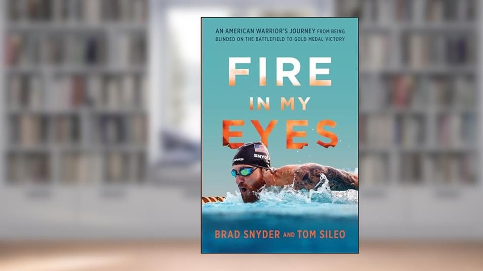Fire in My Eyes: An American Warrior's Journey from Being Blinded on the Battlefield to Gold Medal Victory, written by Brad Snyder; Tom Sileo