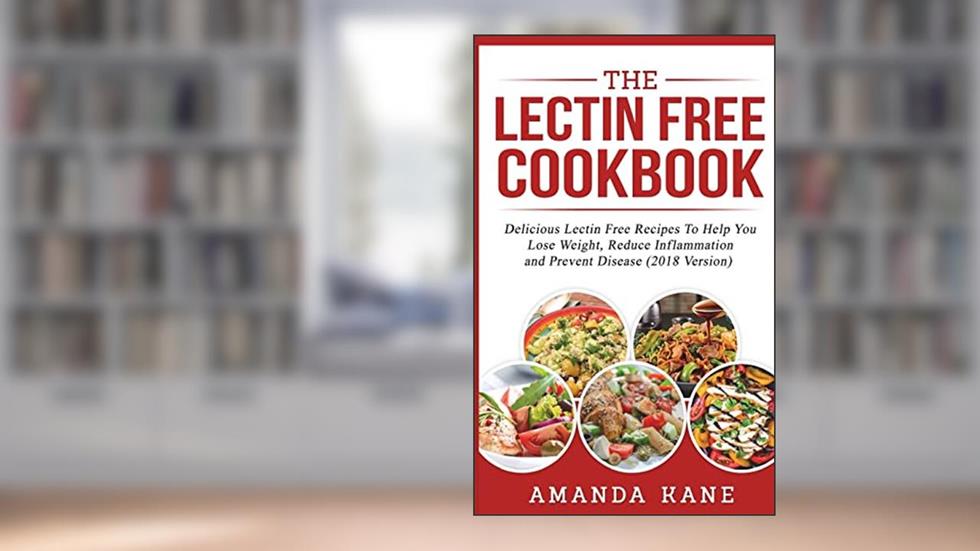 The Lectin Free Cookbook: Delicious Lectin Free Recepies To Help You Lose Weight, Reduce inflammation And Prevent Disease, written by Amanda Kane