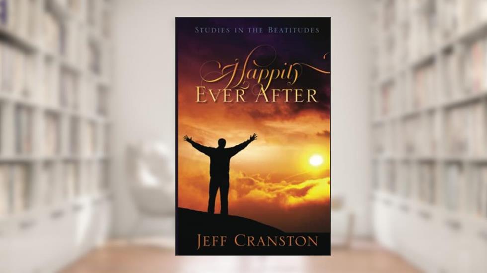 Happily Ever After: Studies in the Beatitudes, written by Jeff Cranston