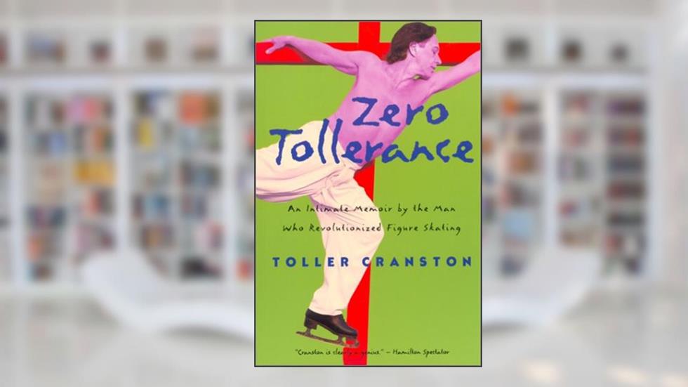 Zero Tollerance: An Intimate Memoir by the Man Who Revolutionized Figure Skating, written by Toller Cranston; Martha Lowder Kimball