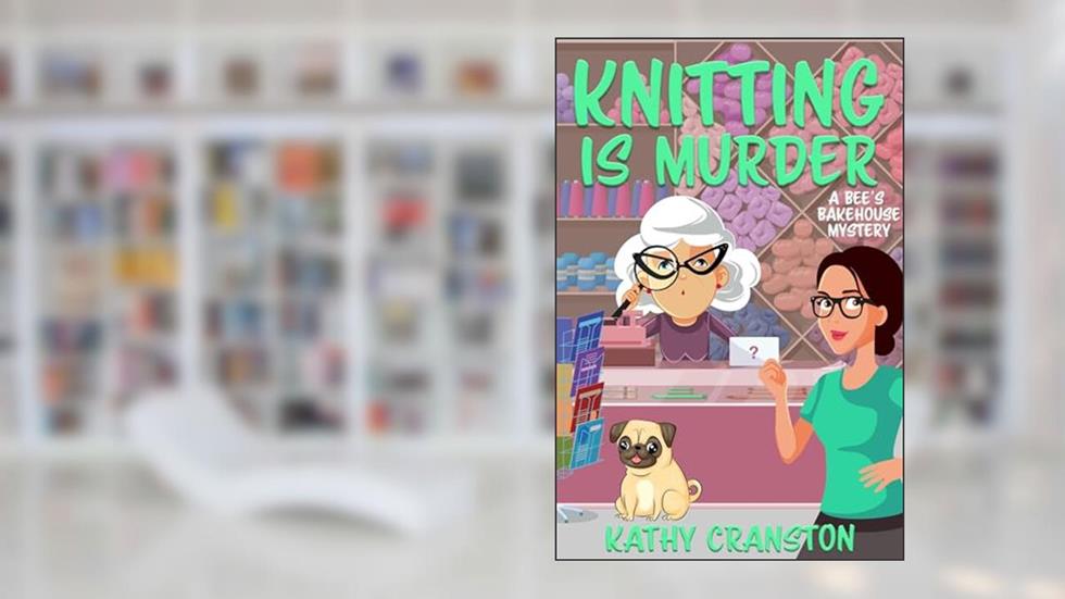 Knitting is Murder (Bee's Bakehouse Mysteries Book 2), written by Kathy Cranston