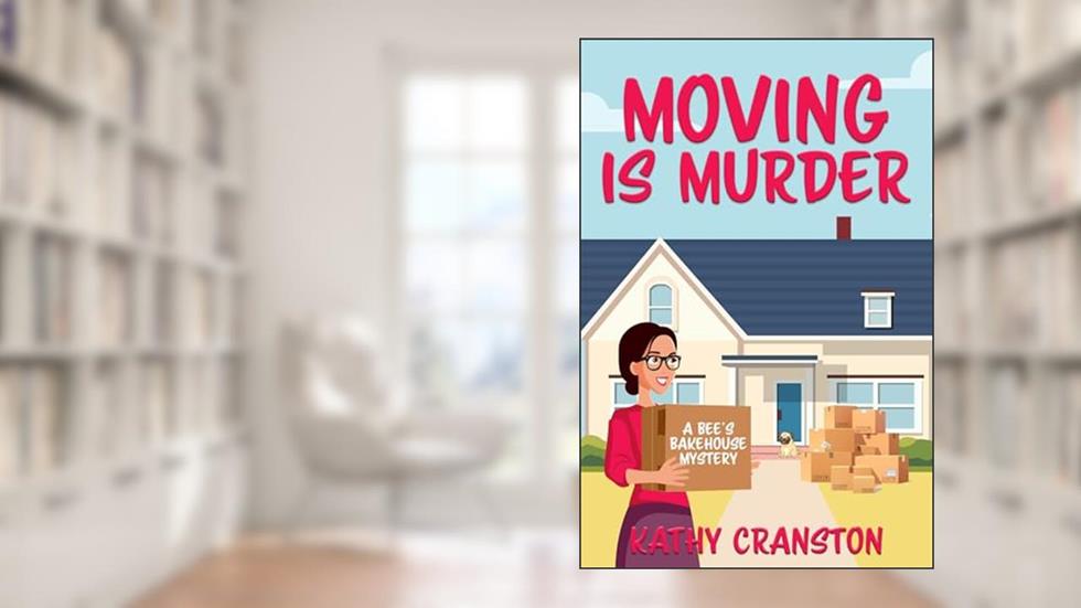 Moving is Murder (Bee's Bakehouse Mysteries Book 4), written by Kathy Cranston