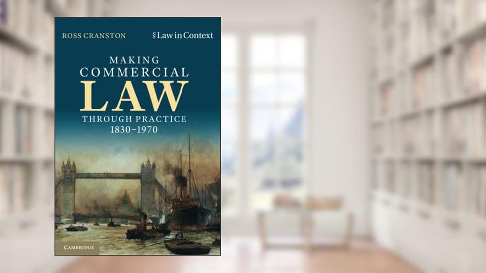 Making Commercial Law Through Practice 1830-1970 (Law in Context), written by Ross Cranston