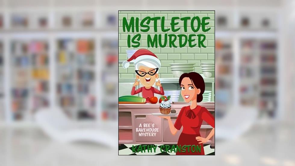 Mistletoe is Murder (Bee's Bakehouse Mysteries Book 6), written by Kathy Cranston