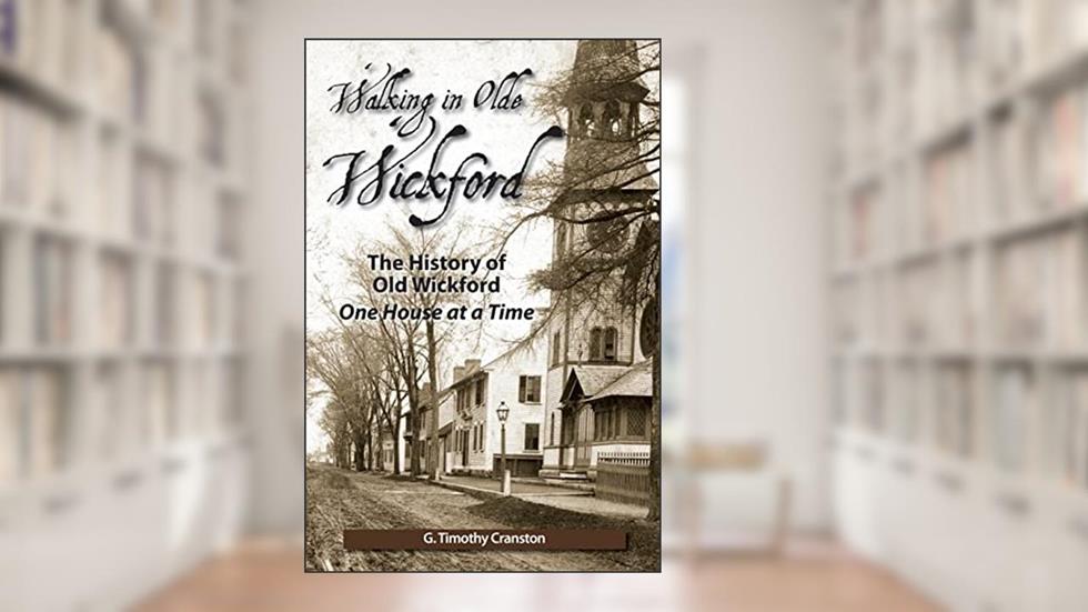 Walking in Olde Wickford - The History of Old Wickford One House at a Time, written by G. Timothy Cranston