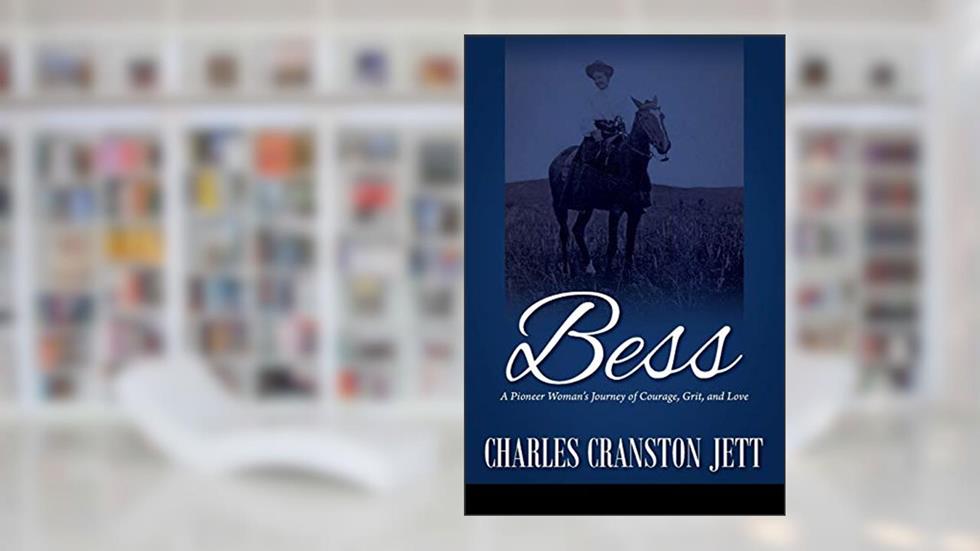 Bess: A Pioneer Woman's Journey of Courage, Grit and Love, written by Charles Cranston Jett