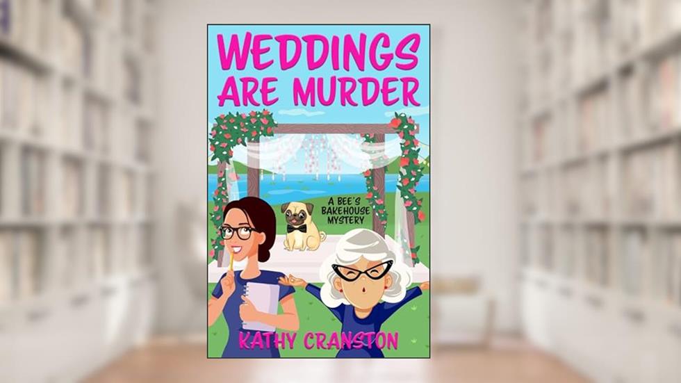 Weddings are Murder (Bee's Bakehouse Mysteries Book 7), written by Kathy Cranston