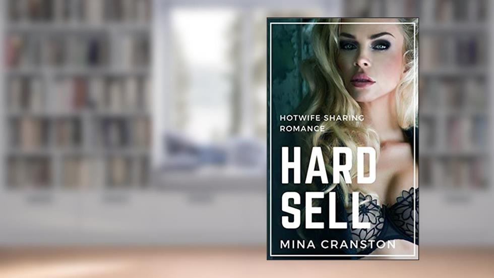 Hard Sell: Hotwife Sharing Romance, written by Mina Cranston