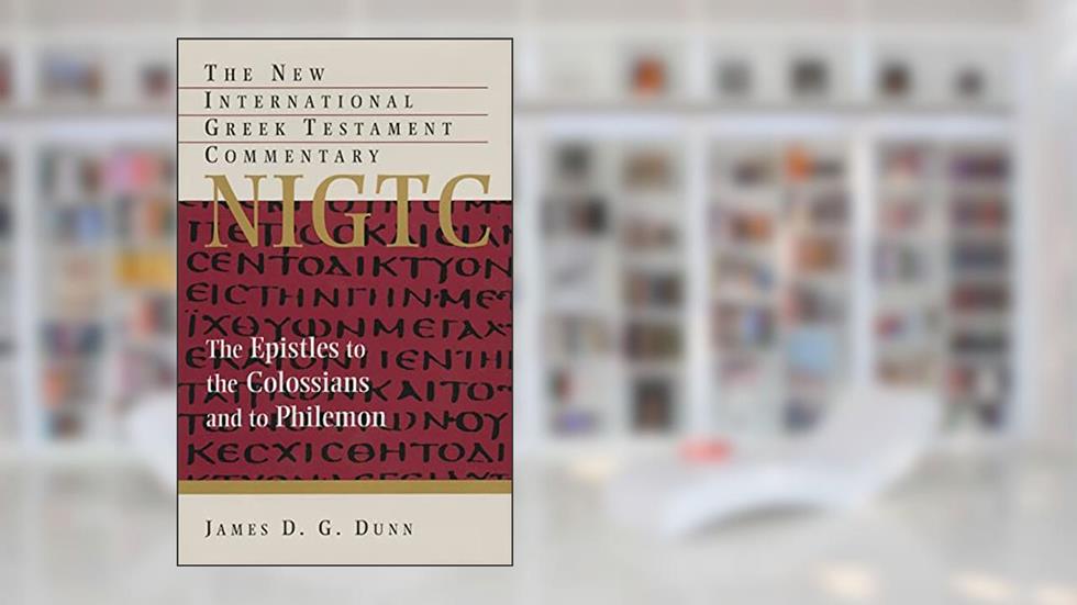 The Epistles to the Colossians and to Philemon (New International Greek Testament Commentary (NIGTC)), written by James D. G. Dunn