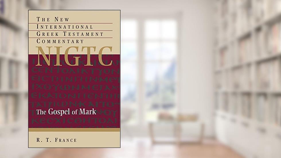The Gospel of Mark (New International Greek Testament Commentary (NIGTC)), written by R. T. France