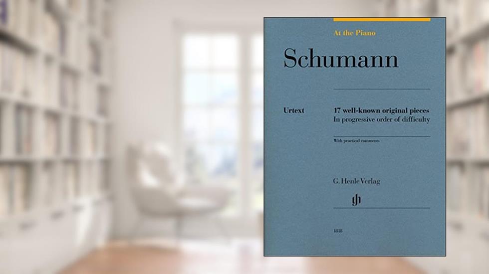 Robert Schumann: At The Piano - 17 Well-Known Original Pieces (Multilingual Edition), written by Schumann R