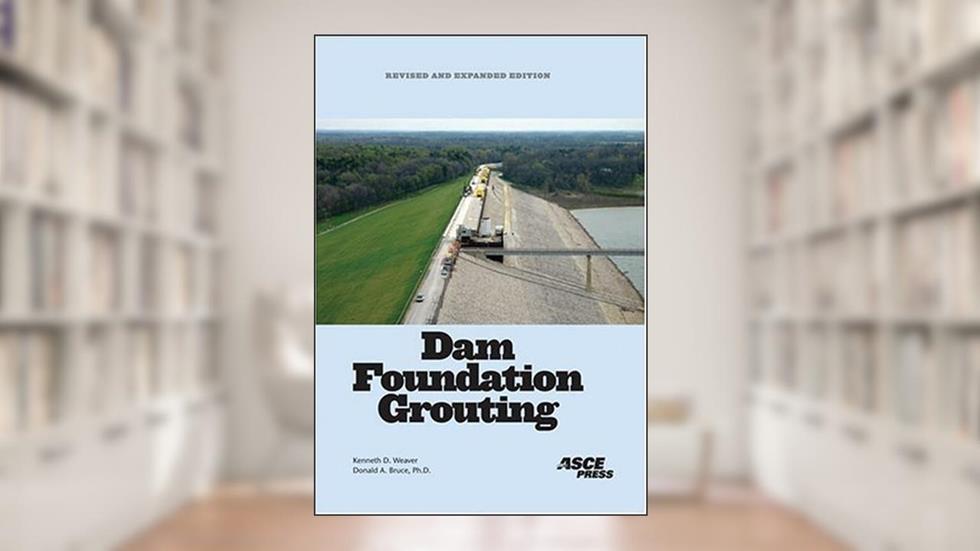 Dam Foundation Grouting, Revised and Expanded, written by Ken Weaver and Donald Bruce