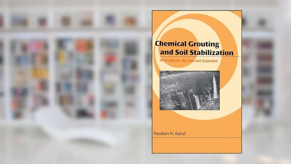 Chemical Grouting And Soil Stabilization, Revised And Expanded (Civil & Environmental Engineering (Hardcover)), written by Reuben H. Karol