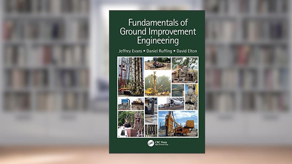Fundamentals of Ground Improvement Engineering, written by Jeffrey Evans; Daniel Ruffing; David Elton