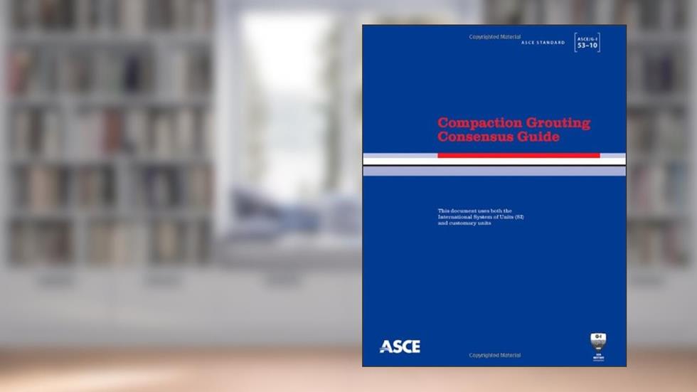 Compaction Grouting Consensus Guide (ASCE/G-I 53-10), written by American Society of Civil Engineers