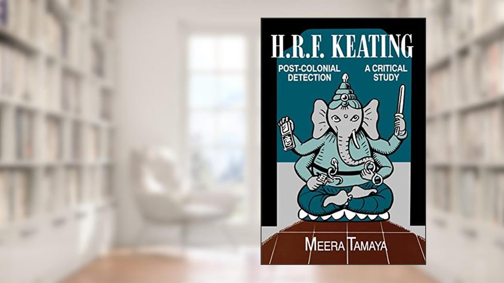 H.R.F. Keating: Post-Colonial Detection, A Critical Study, written by Meera Tamaya