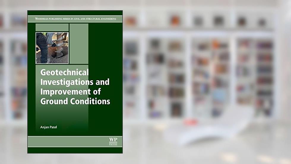 Geotechnical Investigations and Improvement of Ground Conditions (Woodhead Publishing Series in Civil and Structural Engineering), written by Anjan Patel