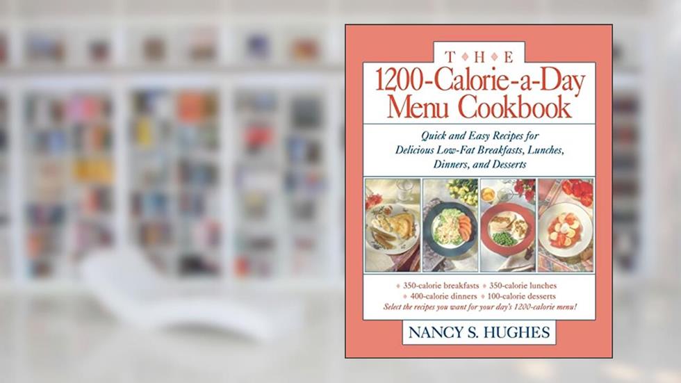 The 1200-Calorie-a-Day Menu Cookbook : Quick and Easy Recipes for Delicious Low-fat Breakfasts, Lunches, Dinners, and Desserts, written by Nancy S. Hughes