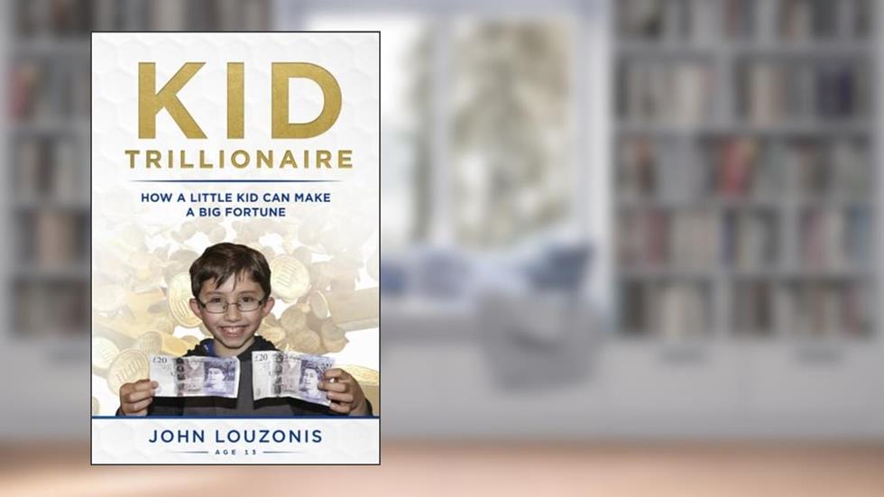 Kid Trillionaire: How a Little Kid Can Make a Big Fortune, written by John Louzonis