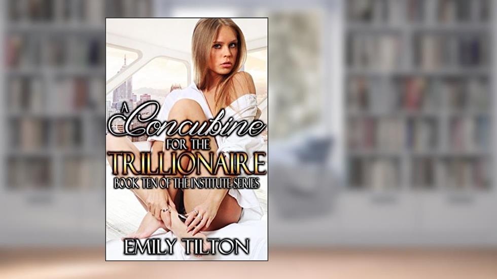 A Concubine for the Trillionaire (The Institute Series Book 10), written by Emily Tilton