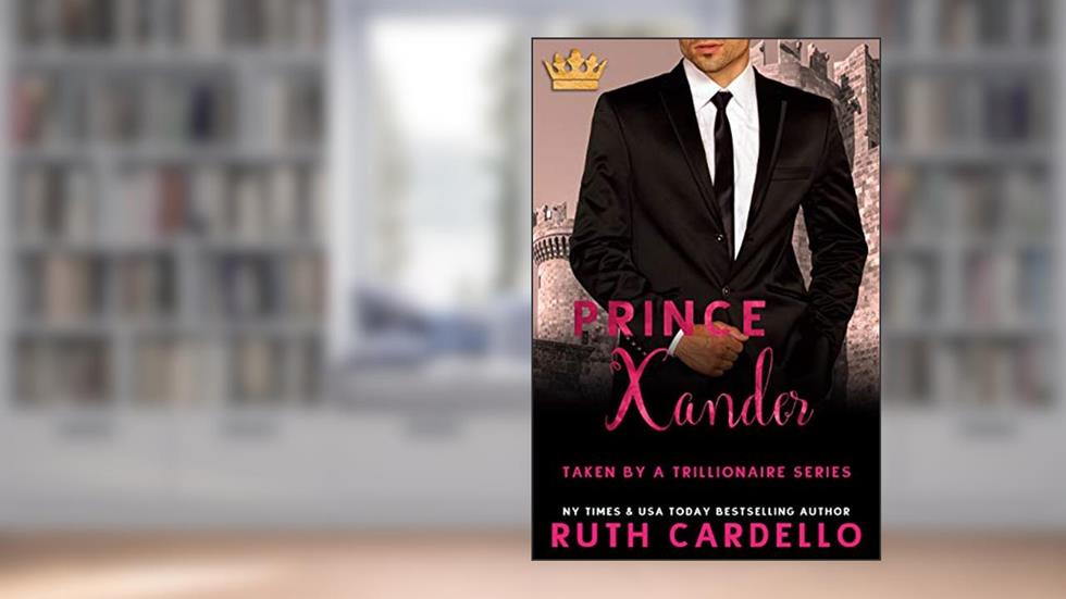 Prince Xander: Taken By A Trillionaire, written by Ruth Cardello