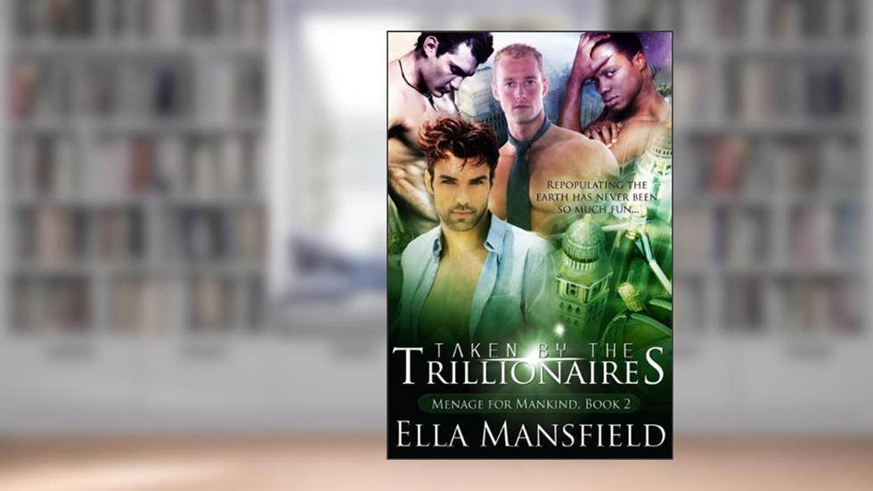 Taken by the Trillionaires (Menage for Mankind Book 2), written by Ella Mansfield
