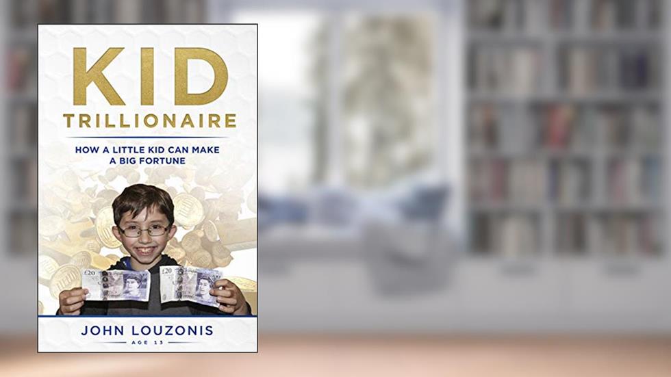 Kid Trillionaire: How a Little Kid Can Make a Big Fortune, written by John Louzonis
