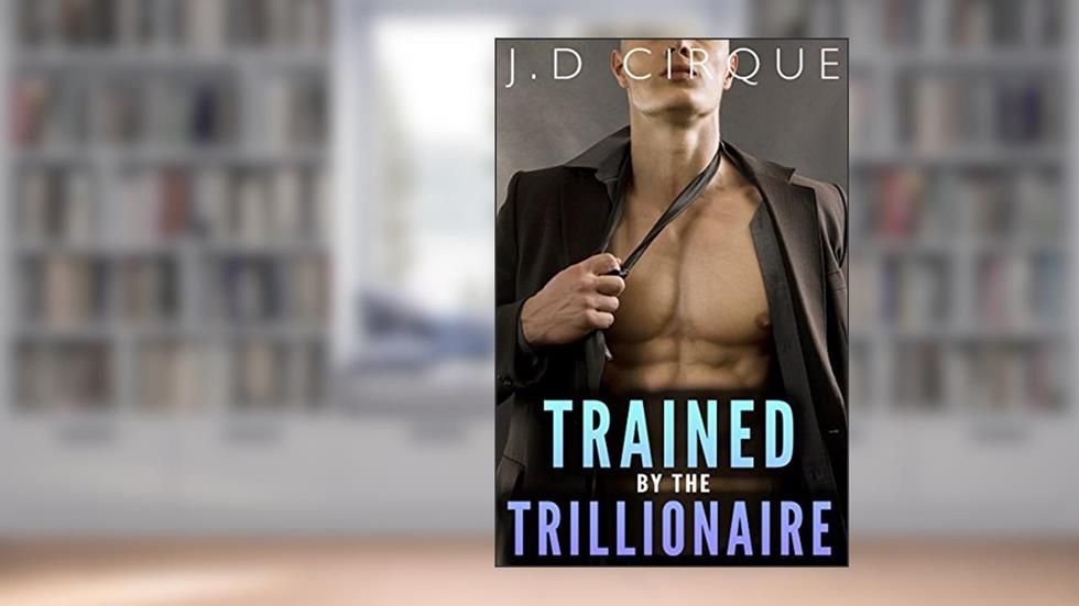 Trained By The Trillionaire (Erotic Alpha Male Menage) (The Trillionaires Club Book 2), written by Jacqueline D Cirque