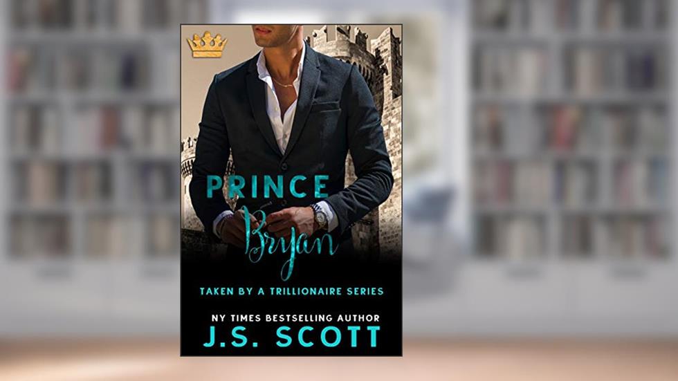 Prince Bryan: Taken By A Trillionaire, written by J. S. Scott
