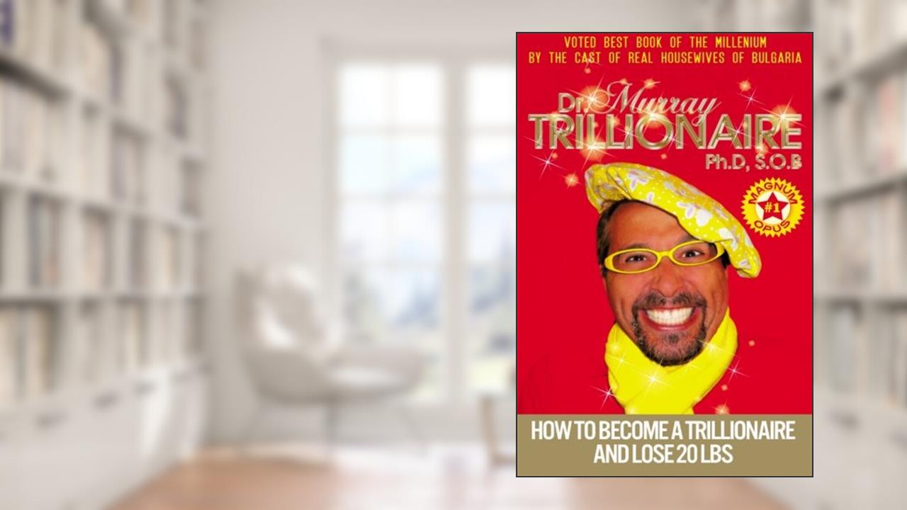 How To Become A Trillionaire And Lose 20 LBS., written by Murray Trillionaire