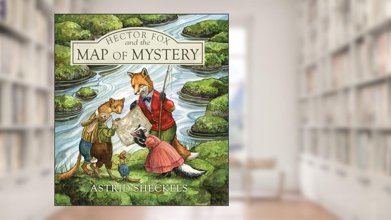 Hector Fox and the Map of Mystery (Hector Fox and Friends, 4), written by Astrid Sheckels