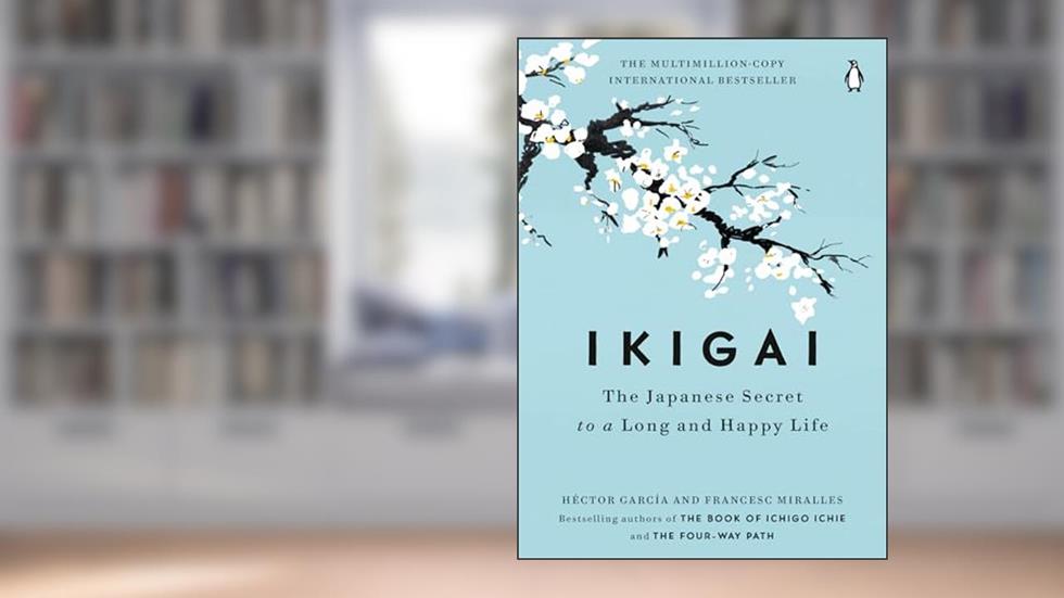 Ikigai: The Japanese Secret to a Long and Happy Life, written by Héctor García; Francesc Miralles