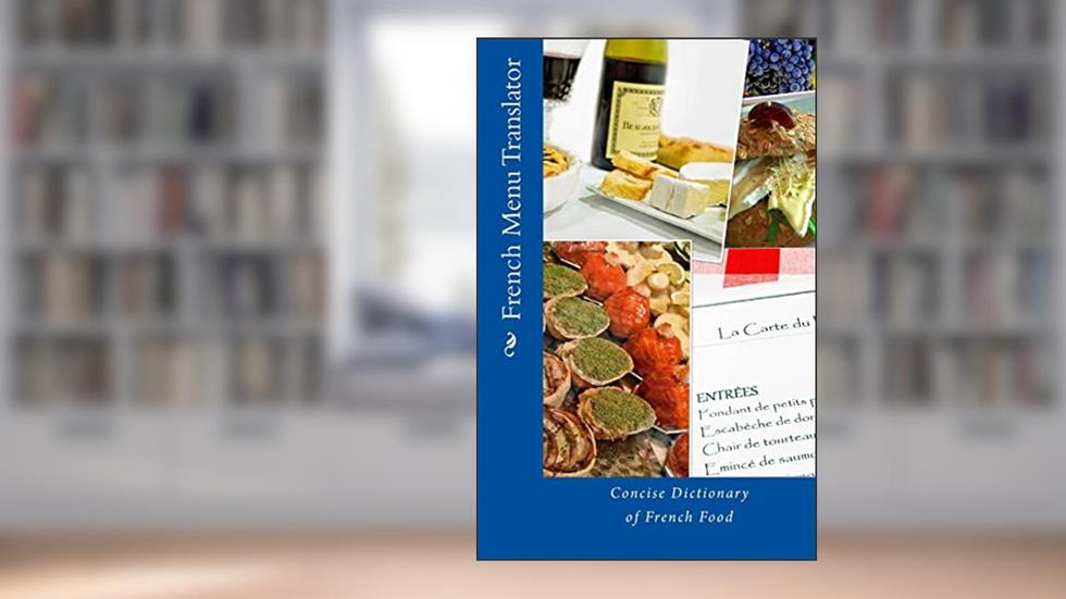 French Menu Translator: Concise Dictionary of French Food, written by T. William Walker