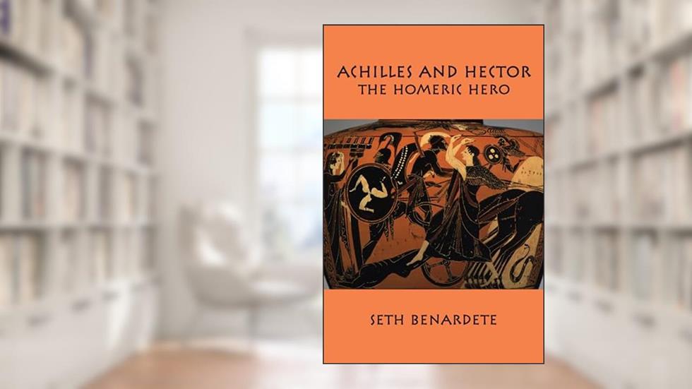 Achilles and Hector: Homeric Hero, written by Seth Benardete