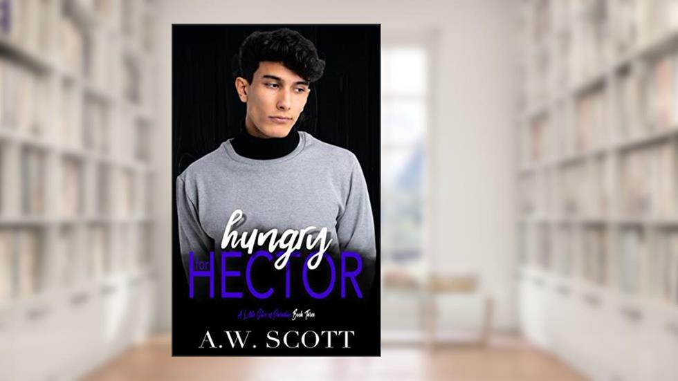 Hungry for Hector: An M/M Daddy Romance (The XOXO Series Book 11), written by A.W. Scott