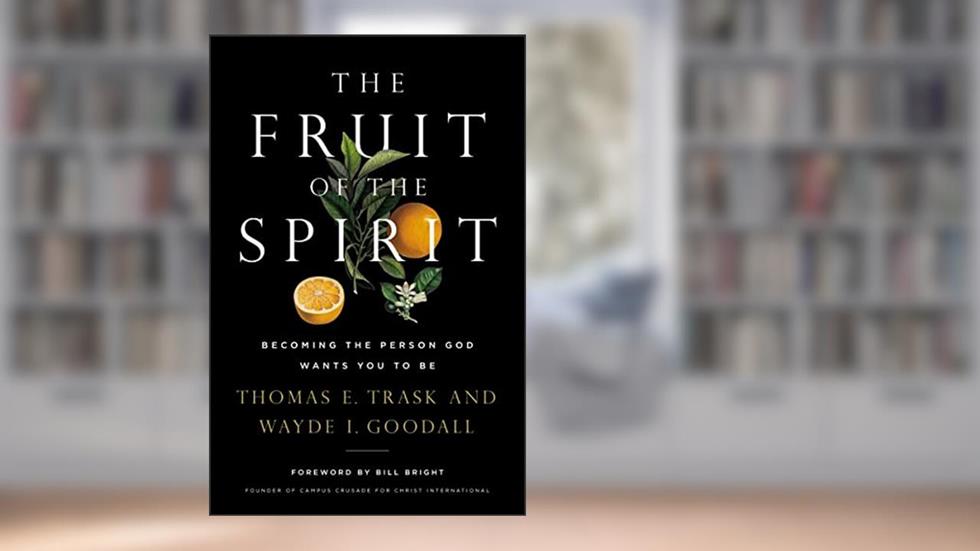The Fruit of the Spirit: Becoming the Person God Wants You to Be, written by Thomas E. Trask; Wayde I. Goodall