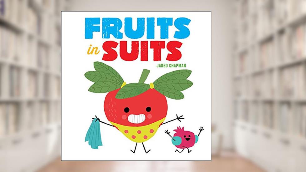 Fruits in Suits: A Board Book, written by Jared Chapman