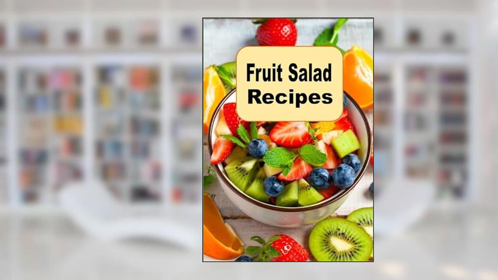 Fruit Salad Recipes, written by Laura Sommers