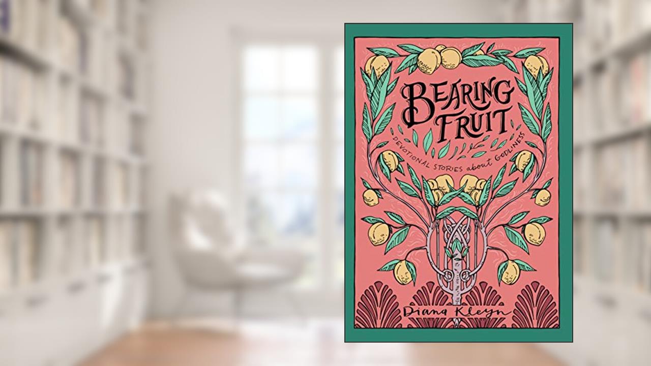Bearing Fruit: Devotional Stories about Godliness (The Lord's Garden), written by Diana Kleyn