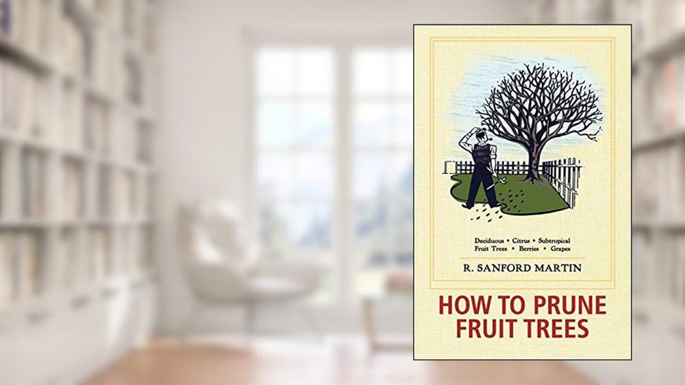 How to Prune Fruit Trees, Twentieth Edition, written by R Sanford Martin