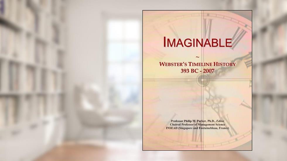Imaginable: Webster's Timeline History, 393 BC - 2007, written by Icon Group International